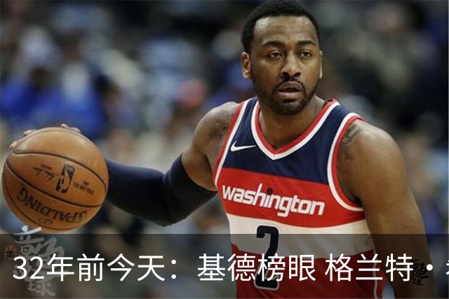 32年前今天：基德榜眼 格兰特·希尔探花 “大狗”罗宾逊高中状元