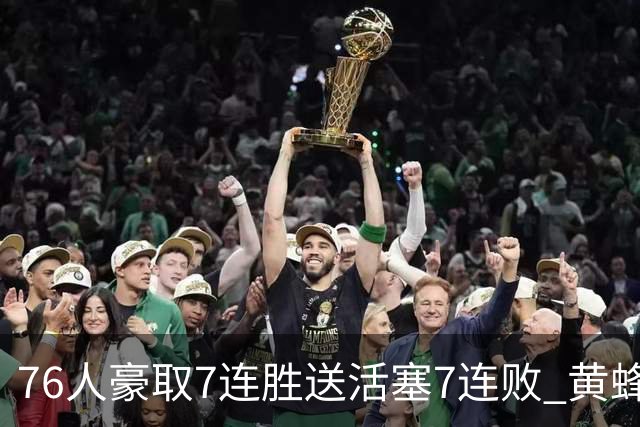 76人豪取7连胜送活塞7连败 黄蜂逆转战胜奇才